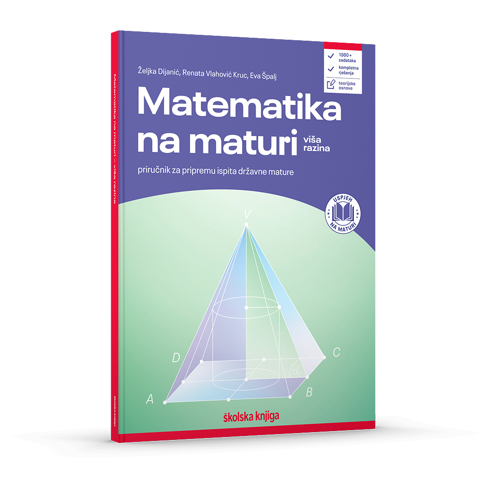 Matematika na državnoj maturi - viša razina - priručnik za pripremu ispita državne mature iz matematike