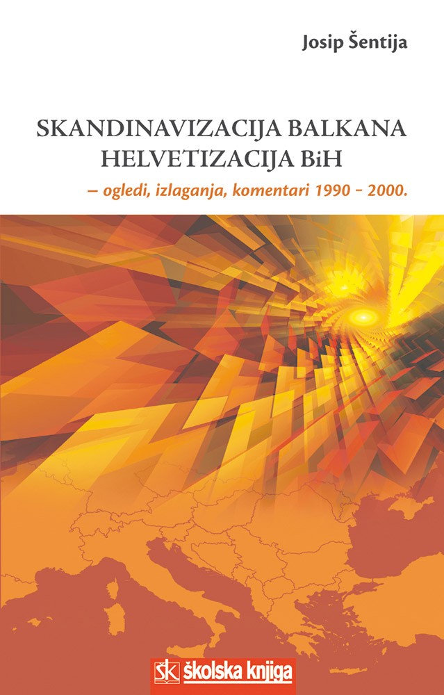 Skandinavizacija Balkana - Helvetizacija BiH (ogledi, izlaganja, komentari 1990. - 2000.)