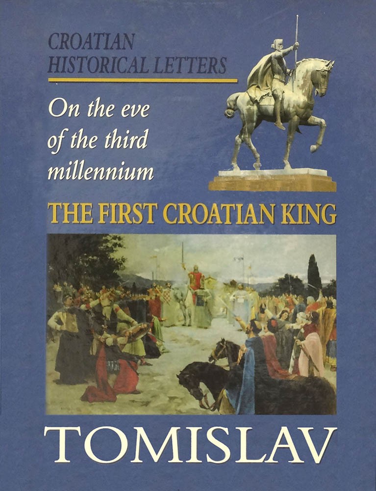 The First Croatian King Tomislav - On the eve of the third millennium (Prvi hrvatski kralj Tomislav - Zbornik ususret trećem tisućljeću)