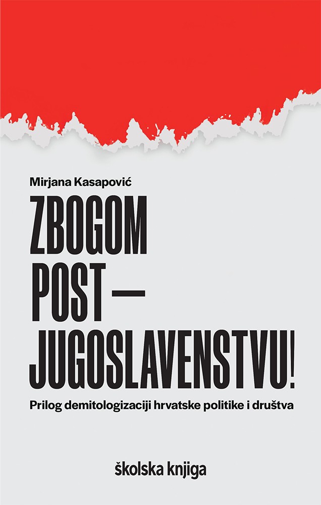 Zbogom postjugoslavenstvu! - Prilog demitologizaciji hrvatske politike i društva