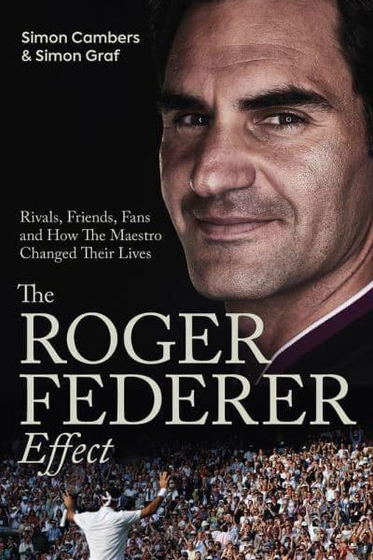 The Roger Federer Effect - Rivals, Friends, Fans and How the Maestro Changed Their Lives