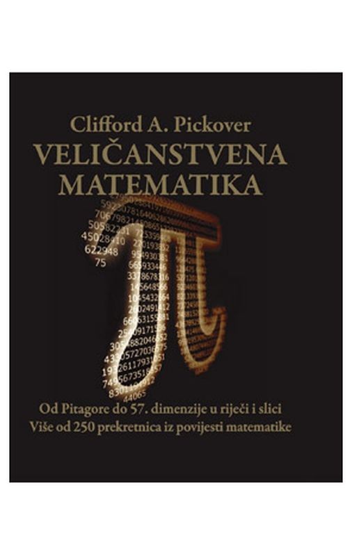 Veličanstvena matematika - Od Pitagore do 57. dimenzije u riječi i slici, više od 250 prekretnica iz povijesti matematike