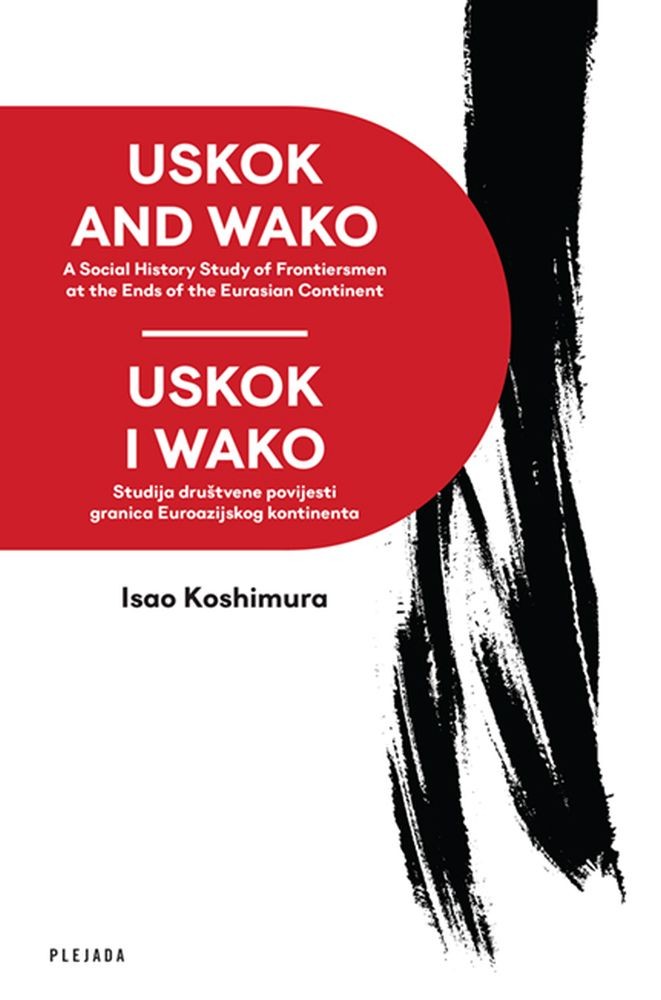 USKOK AND WAKO - A Social History Study of Frontiersmen at the Ends of the Eurasian Continent / USKOK I WAKO - Studija društvene povijesti granica Euroazijskog kontinenta