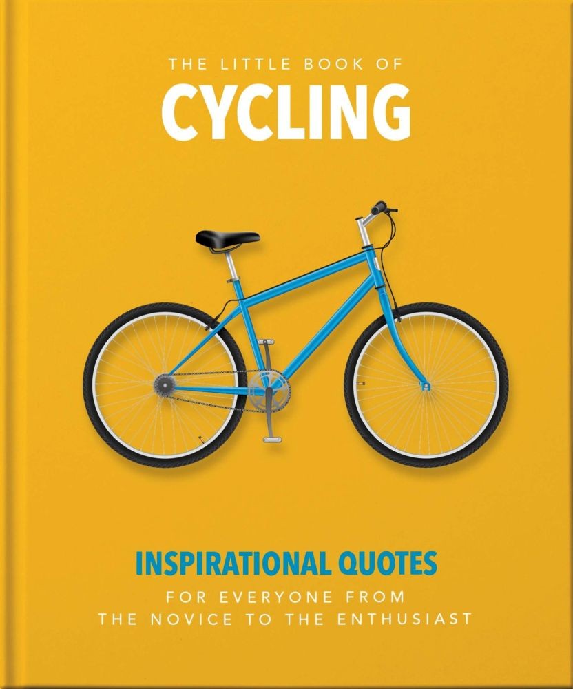 The Little Book of Cycling : Inspirational Quotes for Everyone, From the Novice to the Enthusiast